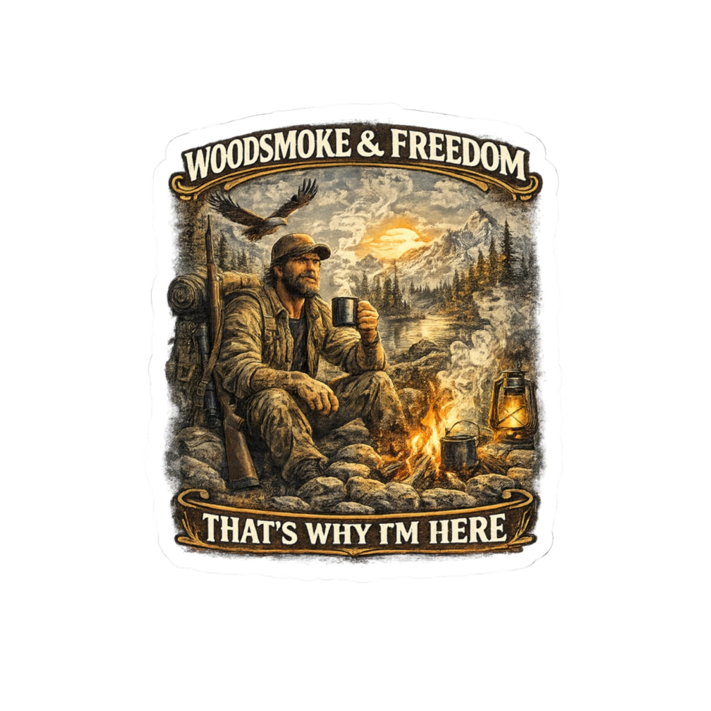 Kiss-Cut Sticker — "Woodsmoke & Freedom: That's Why I'm Here" Outdoorsman Camping Decal